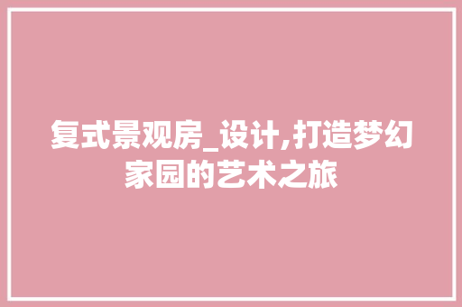 复式景观房_设计,打造梦幻家园的艺术之旅