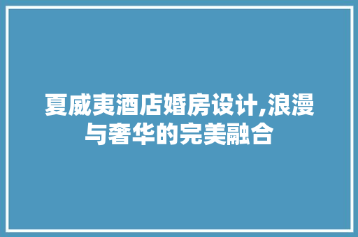 夏威夷酒店婚房设计,浪漫与奢华的完美融合