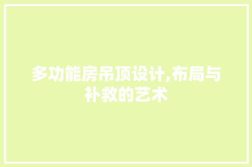 多功能房吊顶设计,布局与补救的艺术