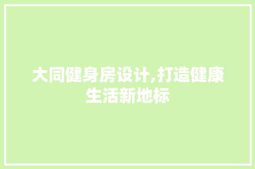 大同健身房设计,打造健康生活新地标