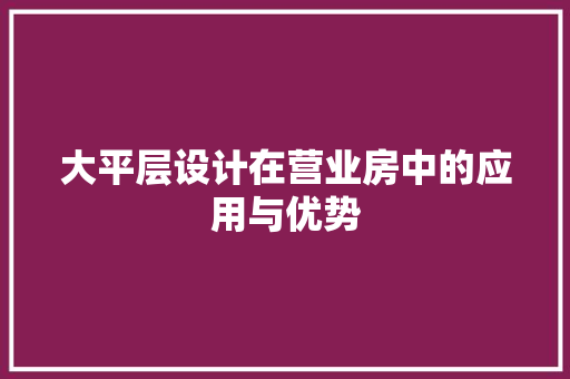 大平层设计在营业房中的应用与优势