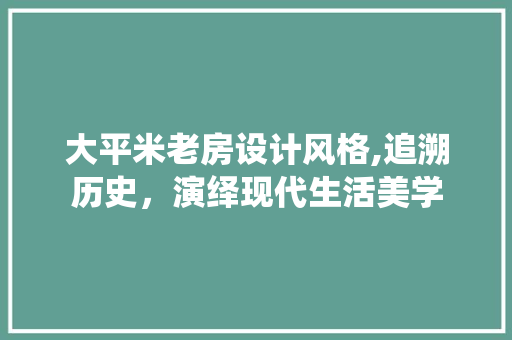 大平米老房设计风格,追溯历史，演绎现代生活美学