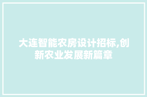 大连智能农房设计招标,创新农业发展新篇章