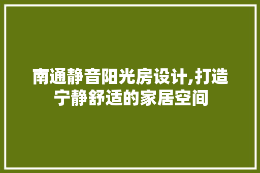 南通静音阳光房设计,打造宁静舒适的家居空间