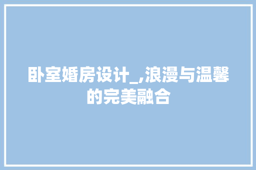 卧室婚房设计_,浪漫与温馨的完美融合