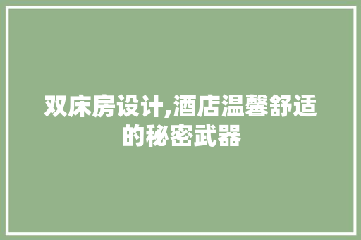 双床房设计,酒店温馨舒适的秘密武器