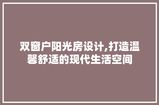 双窗户阳光房设计,打造温馨舒适的现代生活空间