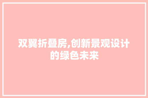 双翼折叠房,创新景观设计的绿色未来