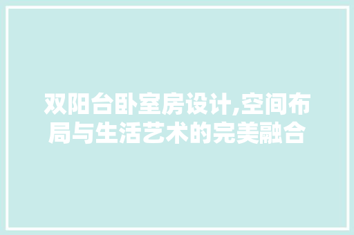 双阳台卧室房设计,空间布局与生活艺术的完美融合