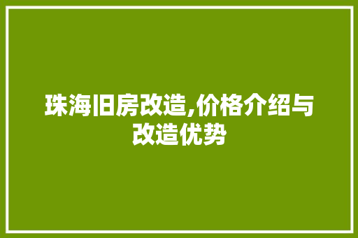 珠海旧房改造,价格介绍与改造优势