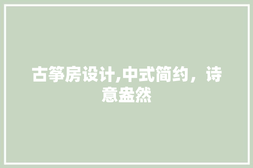 古筝房设计,中式简约，诗意盎然