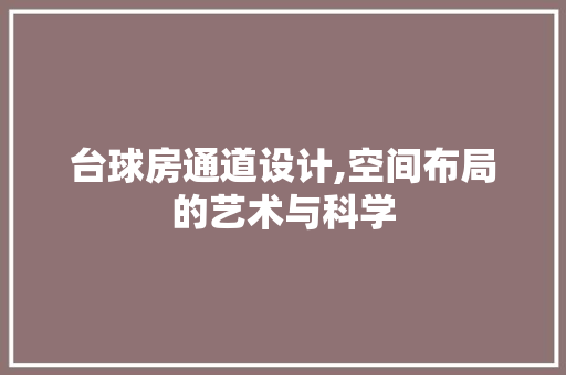 台球房通道设计,空间布局的艺术与科学