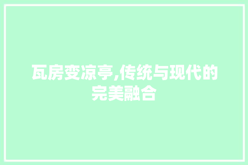 瓦房变凉亭,传统与现代的完美融合