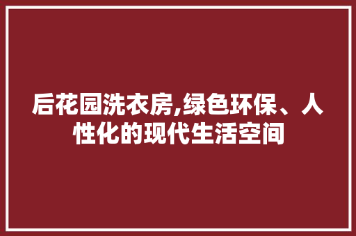 后花园洗衣房,绿色环保、人性化的现代生活空间