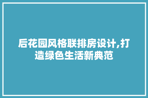 后花园风格联排房设计,打造绿色生活新典范
