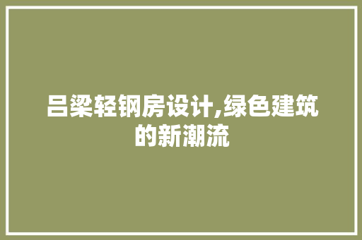 吕梁轻钢房设计,绿色建筑的新潮流