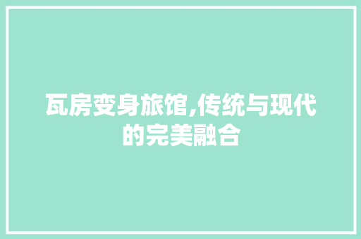 瓦房变身旅馆,传统与现代的完美融合
