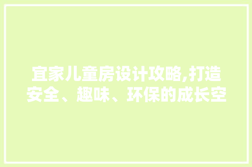 宜家儿童房设计攻略,打造安全、趣味、环保的成长空间