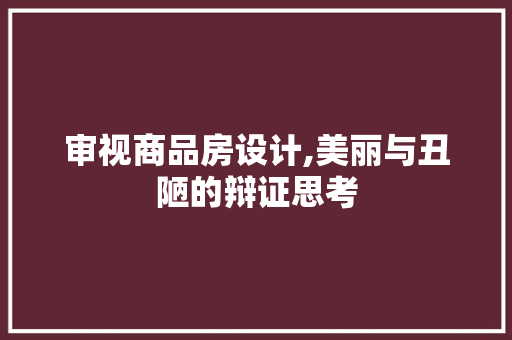 审视商品房设计,美丽与丑陋的辩证思考