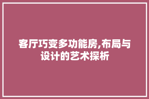 客厅巧变多功能房,布局与设计的艺术探析