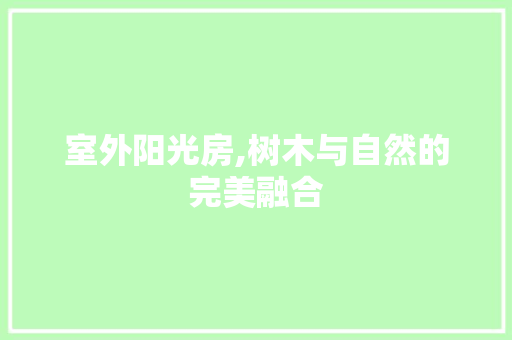 室外阳光房,树木与自然的完美融合