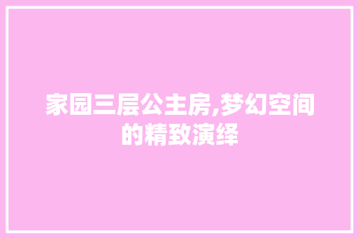 家园三层公主房,梦幻空间的精致演绎