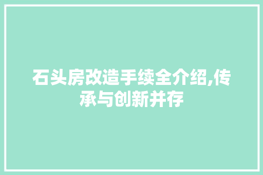 石头房改造手续全介绍,传承与创新并存