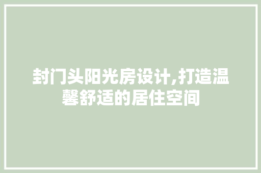 封门头阳光房设计,打造温馨舒适的居住空间