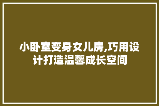 小卧室变身女儿房,巧用设计打造温馨成长空间