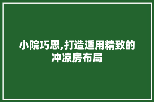 小院巧思,打造适用精致的冲凉房布局