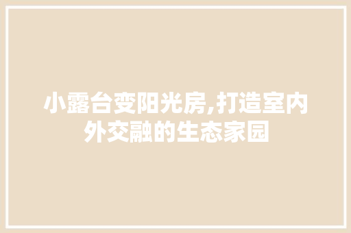 小露台变阳光房,打造室内外交融的生态家园