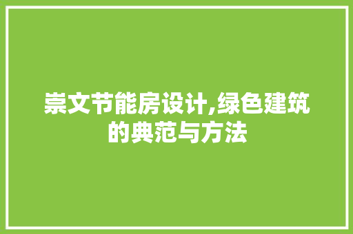 崇文节能房设计,绿色建筑的典范与方法