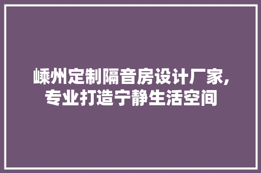 嵊州定制隔音房设计厂家,专业打造宁静生活空间