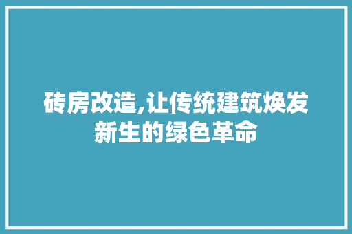 砖房改造,让传统建筑焕发新生的绿色革命