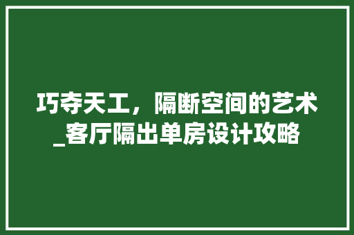 巧夺天工，隔断空间的艺术_客厅隔出单房设计攻略
