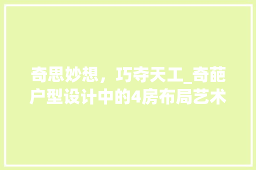奇思妙想，巧夺天工_奇葩户型设计中的4房布局艺术
