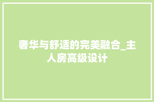 奢华与舒适的完美融合_主人房高级设计