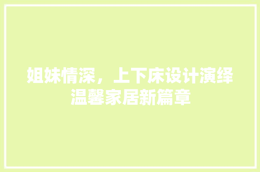 姐妹情深，上下床设计演绎温馨家居新篇章