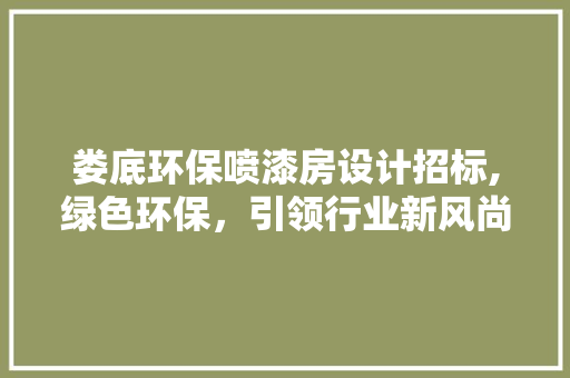娄底环保喷漆房设计招标,绿色环保，引领行业新风尚