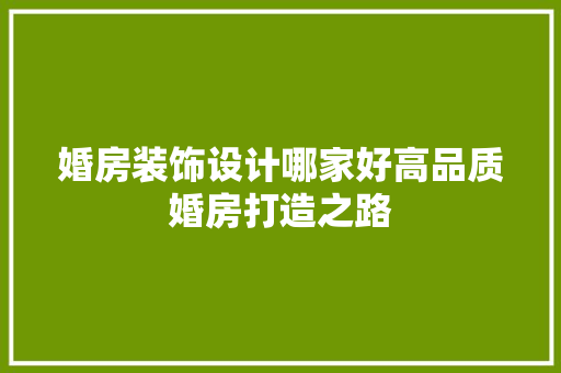 婚房装饰设计哪家好高品质婚房打造之路