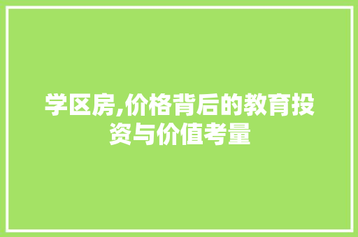 学区房,价格背后的教育投资与价值考量