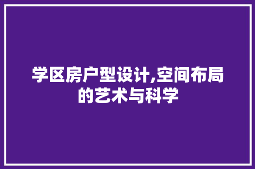 学区房户型设计,空间布局的艺术与科学