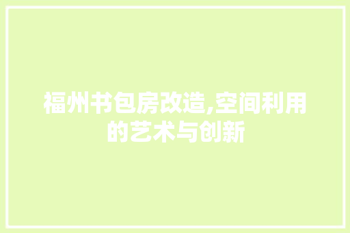 福州书包房改造,空间利用的艺术与创新