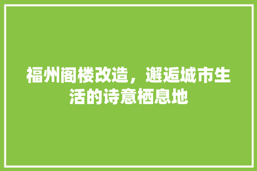 福州阁楼改造，邂逅城市生活的诗意栖息地