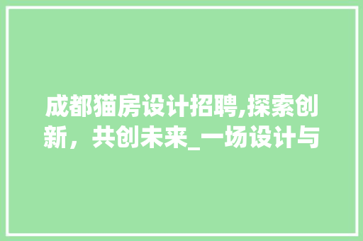 成都猫房设计招聘,探索创新，共创未来_一场设计与梦想的邂逅