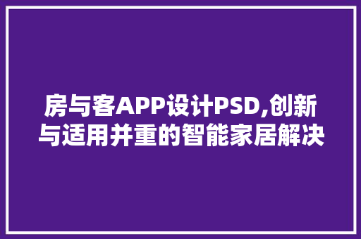 房与客APP设计PSD,创新与适用并重的智能家居解决方法
