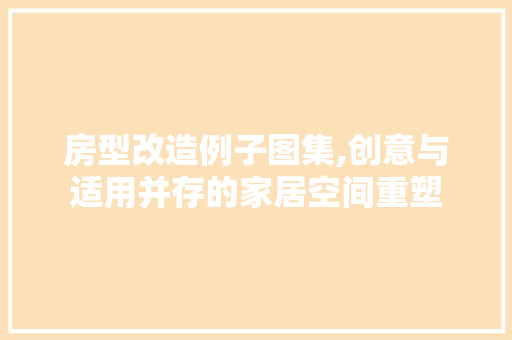 房型改造例子图集,创意与适用并存的家居空间重塑