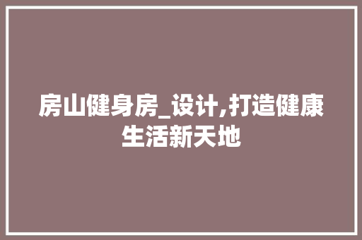 房山健身房_设计,打造健康生活新天地
