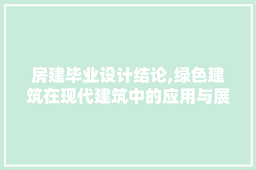 房建毕业设计结论,绿色建筑在现代建筑中的应用与展望