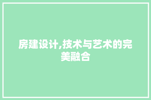 房建设计,技术与艺术的完美融合